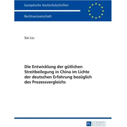 Die Entwicklung der gütlichen Streitbeilegung in China im Lichte der deutschen Erfahrung bezüglich d, Fachbücher von Sisi Liu