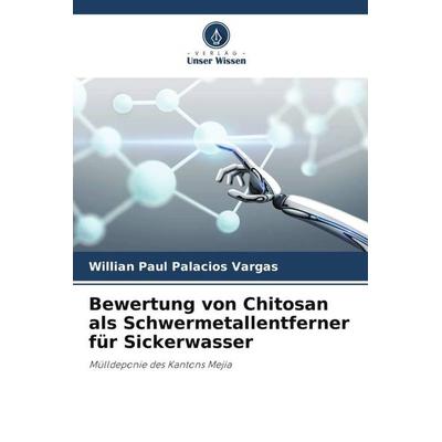 Bewertung von Chitosan als Schwermetallentferner für Sickerwasser, Taschenbuch von Willian Paul Palacios Vargas, Verlag Unser Wissen,