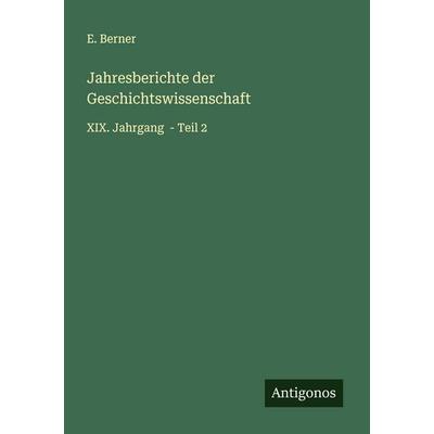 Jahresberichte der Geschichtswissenschaft, Taschenbuch von E. Berner, Antigonos Verlag, 978-3-563-88003-6