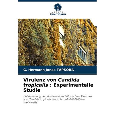Virulenz von Candida tropicalis : Experimentelle Studie, Taschenbuch von G. Hermann Jonas TAPSOBA, Verlag Unser Wissen, 978-620-8-62464-4