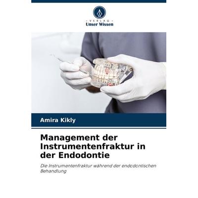 Management der Instrumentenfraktur in der Endodontie, Taschenbuch von Amira Kikly, Verlag Unser Wissen, 978-620-6-85952-9