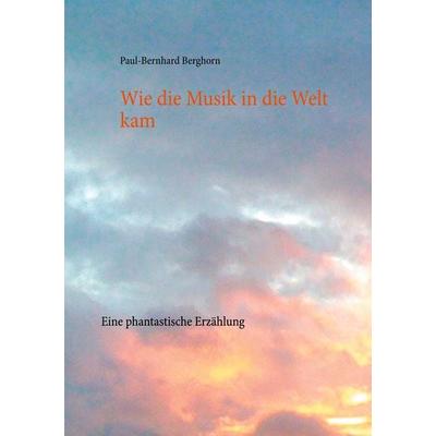 Wie die Musik in die Welt kam, Taschenbuch von Paul-Bernhard Berghorn, BoD – Books on Demand, 978-3-7534-9937-6