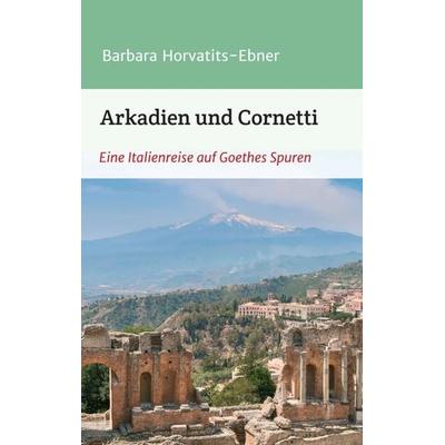 Arkadien und Cornetti, Taschenbuch von Barbara Horvatits-Ebner, Tredition, 978-3-347-12356-4