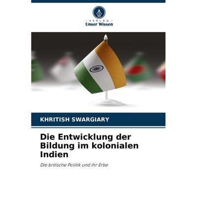 Die Entwicklung der Bildung im kolonialen Indien, Taschenbuch von Khritish Swargiary, Verlag Unser Wissen, 978-620-7-91119-6