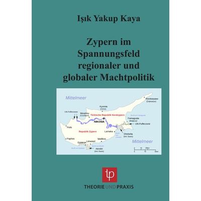 Zypern im Spannungsfeld regionaler und globaler Machtpolitik, Taschenbuch von Işık Yakup Kaya, Theorie u. Praxis, 978-3-939710-31-8
