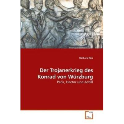 Reis, B: Der Trojanerkrieg des Konrad von Würzburg, Taschenbuch von Barbara Reis, VDM, 978-3-639-20182-6