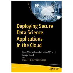 Deploying Secure Data Science Applications in the Cloud, Fachbücher von Lucas H. Benevides e Braga