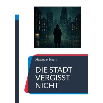Die Stadt vergisst nicht, Taschenbuch von Alexander Erkert, BoD – Books on Demand, 978-3-695-73654-6