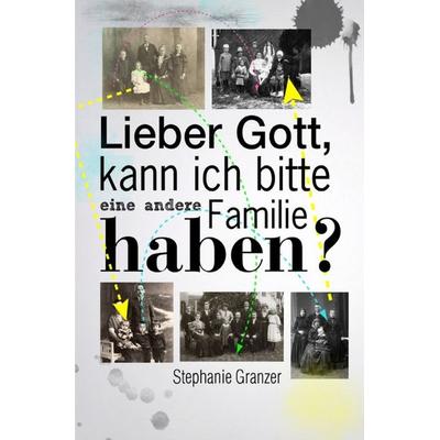 Lieber Gott, kann ich bitte eine andere Familie haben?, Taschenbuch von Stephanie Granzer, Epubli, 978-3-7375-0792-9
