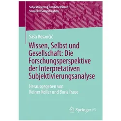 Wissen, Selbst und Gesellschaft: Die Forschungsperspektive der Interpretativen, Fachbücher von Saša Bosančić