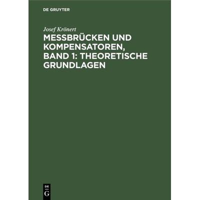 Messbrücken und Kompensatoren, Band 1: Theoretische Grundlagen, Gebundene Ausgabe von Josef Krönert, De Gruyter Oldenbourg, 978-3-486-76661-5