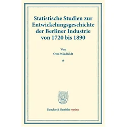Statistische Studien zur Entwickelungsgeschichte der Berliner Industrie von 1720 bis 1890., Fachbücher von Otto Wiedfeldt