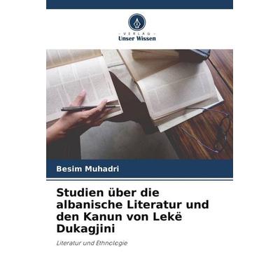 Studien über die albanische Literatur und den Kanun von Lekë Dukagjini, Taschenbuch von Besim Muhadri, Verlag Unser Wissen, 978-620-5-96917-5