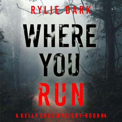 Where You Run (A Kelly Cruz Mystery—Book Four) - Rylie Dark, Audio, 9781094336954