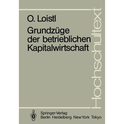 Grundzüge der betrieblichen Kapitalwirtschaft, Taschenbuch von Otto Loistl, Springer Berlin, 978-3-540-16627-6