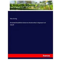 Die landwirthschaftliche Konkurrenz Nordamerikas in Gegenwart und Zukunft, Fachbücher von Max Sering