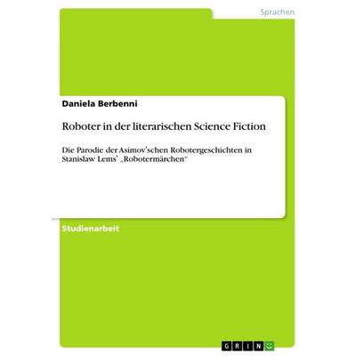 Roboter in der literarischen Science Fiction, Taschenbuch von Daniela Berbenni, GRIN, 978-3-656-52300-0