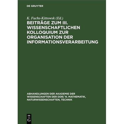 Beiträge zum III. Wissenschaftlichen Kolloquium zur Organisation der Informationsverarbeitung, Gebundene Ausgabe von , De Gruyter, 978-3-11-254181-4