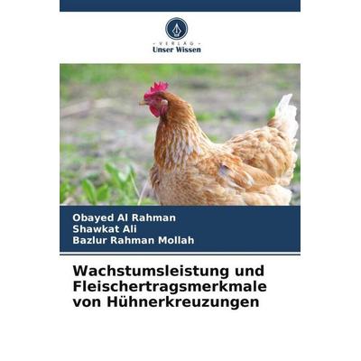 Wachstumsleistung und Fleischertragsmerkmale von Hühnerkreuzungen, Taschenbuch von Obayed Al Rahman,Shawkat Ali,Bazlur Rahman Mollah, Verlag Unser