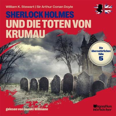 Sherlock Holmes und die Toten von Krumau (Die übernatürlichen Fälle, Folge 5) - William K. Stewart,Arthur Conan Doyle, Audio, 9783991626411