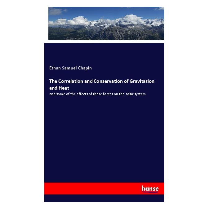 Hansebooks The Correlation and Conservation of Gravitation and Heat (Englisch, Softcover, Ethan Samuel Chapin) (56067327)