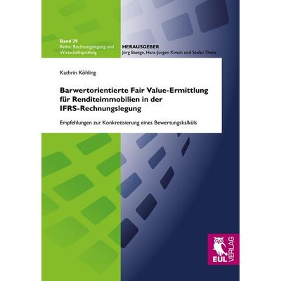 Barwertorientierte Fair Value-Ermittlung für Renditeimmobilien in der IFRS-Rechnungslegung, Taschenbuch von Kathrin Köhling, Josef Eul Verlag,