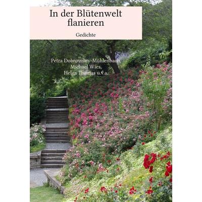 In der Blütenwelt flanieren, Taschenbuch von Petra Dobrovolny-Mühlenbach,Michael Wies,Helga Thomas, BoD – Books on Demand, 978-3-7494-1019-4