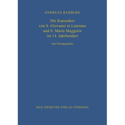 Die Kanoniker von S. Giovanni in Laterano und S. Maria Maggiore im 14. Jahrhundert, Gebundene Ausgabe von Andreas Rehberg, De Gruyter,