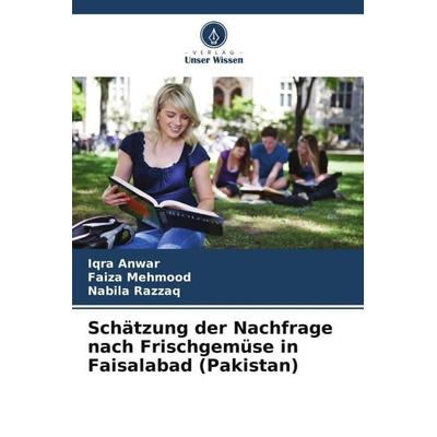 Schätzung der Nachfrage nach Frischgemüse in Faisalabad (Pakistan), Taschenbuch von Iqra Anwar,Faiza Mehmood,Nabila Razzaq, Verlag Unser Wissen,