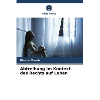 Abtreibung im Kontext des Rechts auf Leben, Taschenbuch von Bisera Mavric, Verlag Unser Wissen