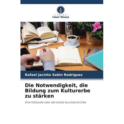 Die Notwendigkeit, die Bildung zum Kulturerbe zu stärken, Taschenbuch von Rafael Jacinto Sabin Rodríguez, Verlag Unser Wissen, 978-620-6-45902-6