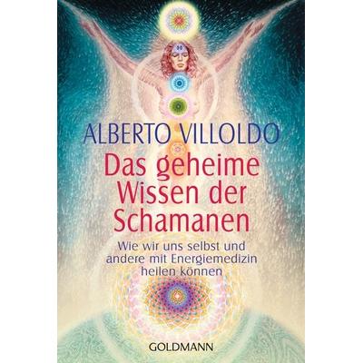 Das geheime Wissen der Schamanen, Taschenbuch von Alberto Villoldo, Goldmann, 978-3-442-14216-3