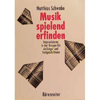 Musik spielend erfinden, Taschenbuch von Matthias Schwabe, Bärenreiter, 978-3-7618-1040-8