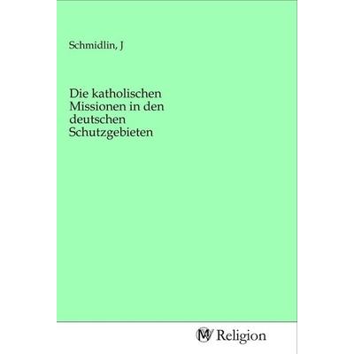 Die katholischen Missionen in den deutschen Schutzgebieten, Taschenbuch von , MV-Religion, 978-3-96881-586-2
