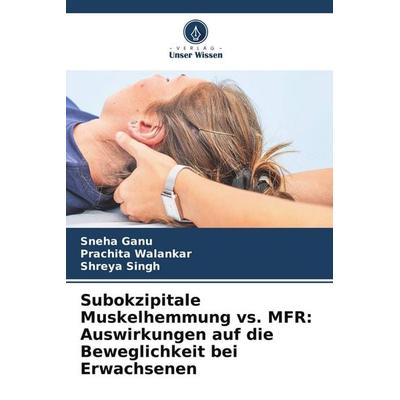Subokzipitale Muskelhemmung vs. MFR: Auswirkungen auf die Beweglichkeit bei Erwachsenen, Taschenbuch von Sneha Ganu,Prachita Walankar,Shreya Singh,