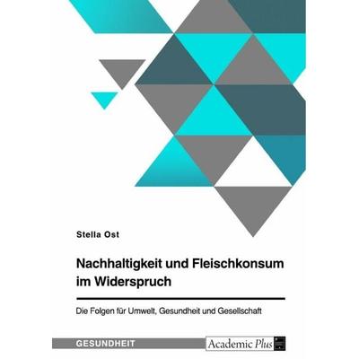 Nachhaltigkeit und Fleischkonsum im Widerspruch. Die Folgen für Umwelt, Gesundheit und Gesellschaft, Taschenbuch von Stella Ost, GRIN,