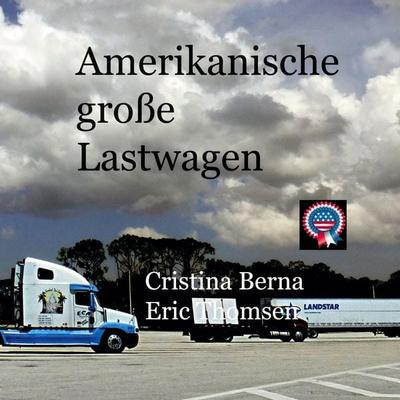 Amerikanische große Lastwagen, Taschenbuch von Cristina Berna,Eric Thomsen, BoD – Books on Demand, 978-3-7568-3863-9