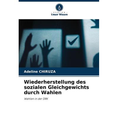 Wiederherstellung des sozialen Gleichgewichts durch Wahlen, Taschenbuch von Adeline Chiruza, Verlag Unser Wissen, 978-620-7-07297-2