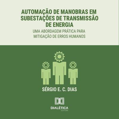 Automação de Manobras em Subestações de Transmissão de Energia - Sergio E. C. Dias, Audio, 9786527081098