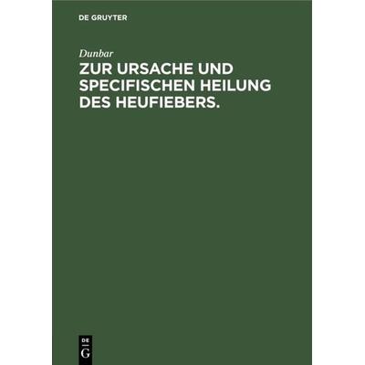 Zur Ursache und specifischen Heilung des Heufiebers., Gebundene Ausgabe von Dunbar, De Gruyter Oldenbourg, 978-3-486-73372-3