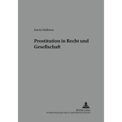 Prostitution in Recht und Gesellschaft, Taschenbuch von Katrin Malkmus, Peter Lang GmbH, Internationaler Verlag der Wissenschaften, 978-3-631-53278-2