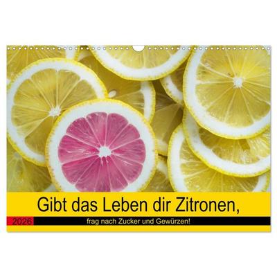 Gibt das Leben dir Zitronen, frag nach Zucker und Gewürzen! (Wandkalender 2026 DIN A3 quer), CALVENDO Monatskalender
