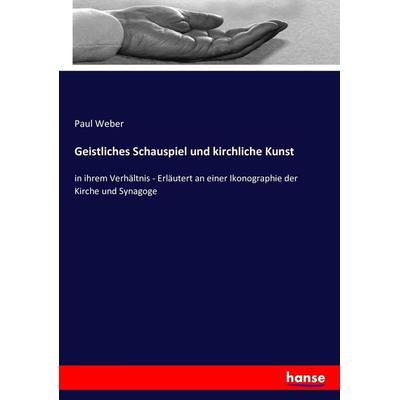 Geistliches Schauspiel und kirchliche Kunst, Taschenbuch von Paul Weber, Hansebooks, 978-3-7434-9044-4