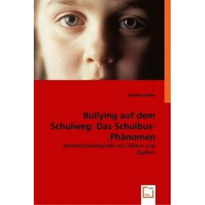Kathleen Rothe: Bullying auf dem Schulweg: Das Schulbus-Phän, Taschenbuch von Kathleen Rothe, VDM, 978-3-8364-7340-8