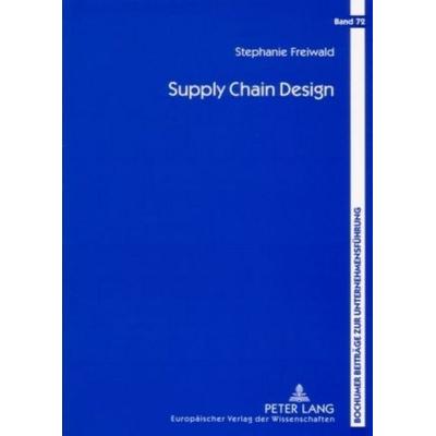 Supply Chain Design, Taschenbuch von Stephanie Freiwald, Peter Lang GmbH, Internationaler Verlag der Wissenschaften, 978-3-631-54375-7