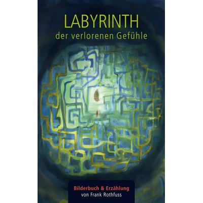 Labyrinth der verlorenen Gefühle, Taschenbuch von Frank Rothfuss, BoD – Books on Demand, 978-3-7583-3127-5