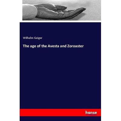 The age of the Avesta and Zoroaster, Taschenbuch von Wilhelm Geiger, Hansebooks, 978-3-337-93744-7