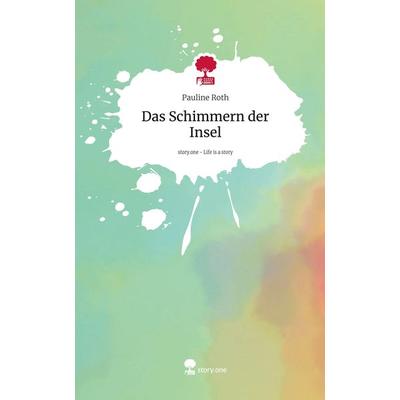 Das Schimmern der Insel. Life is a Story - story.one, Gebundene Ausgabe von Pauline Roth, Storylution, 978-3-7115-4687-6