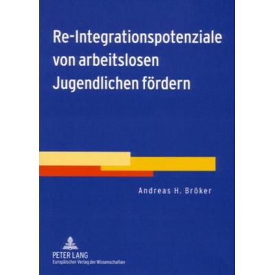 Re-Integrationspotenziale von arbeitslosen Jugendlichen fördern, Taschenbuch von Andreas H. Bröker, Peter Lang GmbH, Internationaler Verlag der