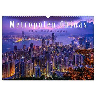 Metropolen Chinas - Peking, Shanghai, Hongkong (Wandkalender 2027 DIN A3 quer), CALVENDO Monatskalender